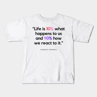 "Life is 10% what happens to us and 90% how we react to it." - Charles R. Swindoll Inspirational Quote Kids T-Shirt